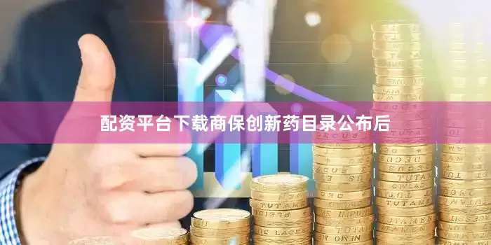 配资平台下载商保创新药目录公布后
