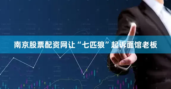 南京股票配资网让“七匹狼”起诉面馆老板